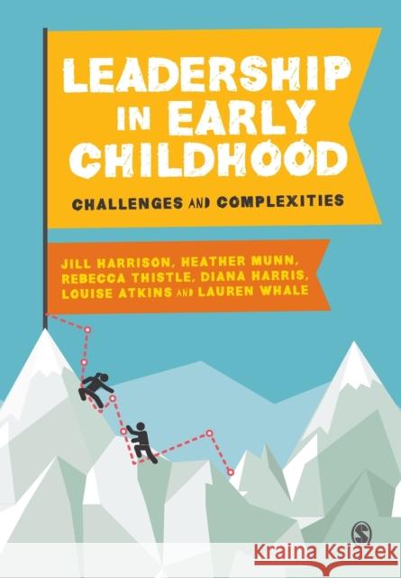 Leadership in Early Childhood: Challenges and Complexities Jill Harrison Heather Munn Rebecca Thistle 9781529710120