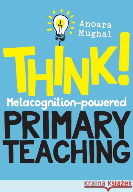 Think!: Metacognition-powered Primary Teaching Anoara Mughal 9781529713572