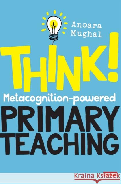 Think!: Metacognition-powered Primary Teaching Mughal, Anoara 9781529713589 Sage Publications Ltd