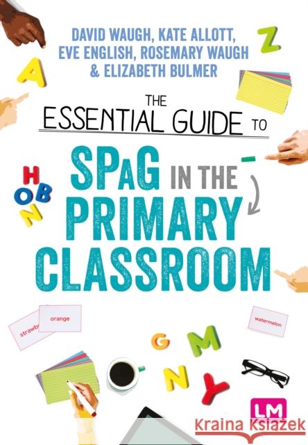 The Essential Guide to Spag in the Primary Classroom David Waugh Kate Allott Eve English 9781529715927 Learning Matters