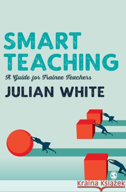 Smart Teaching: A Guide for Trainee Teachers White, Julian 9781529727289