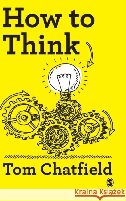 How to Think: An Essential Guide to Being Critical Tom Chatfield 9781529727425 Sage Publications Ltd