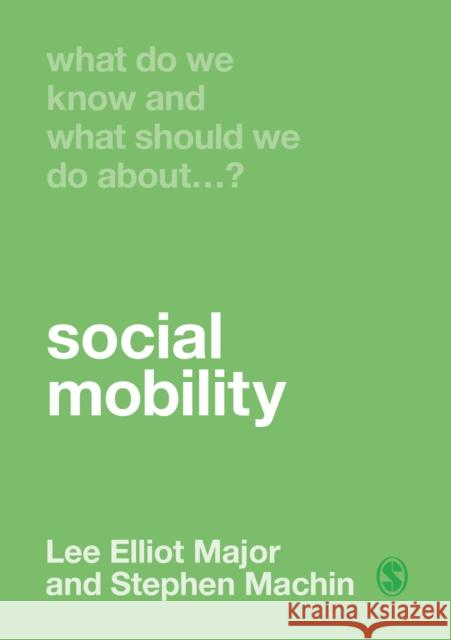 What Do We Know and What Should We Do about Social Mobility? Lee Elliot Major Stephen Machin 9781529732047 SAGE Publications Ltd