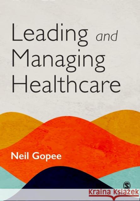 Leading and Managing Healthcare Neil Gopee 9781529732993 Sage Publications Ltd