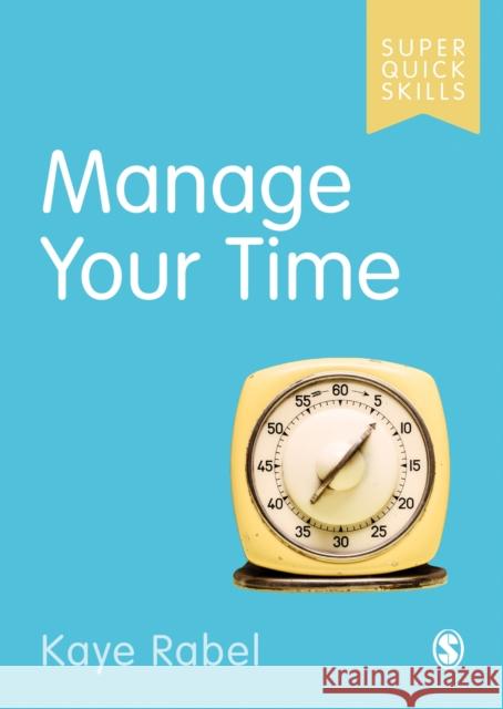 Manage Your Time Kaye Rabel 9781529742589 Sage Publications Ltd