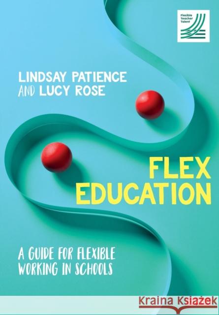 Flex Education: A guide for flexible working in schools Lucy Rose 9781529744866 SAGE Publications Ltd