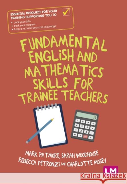 Fundamental English and Mathematics Skills for Trainee Teachers Mark Patmore Sarah Woodhouse Rebecca Petronzi 9781529754834