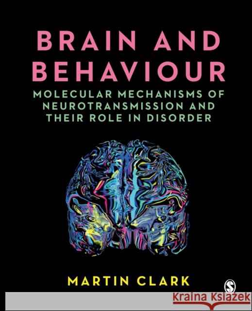 Brain and Behaviour: Molecular Mechanisms of Neurotransmission and Their Role in Disorder Clark, Martin 9781529762792 SAGE Publications Ltd