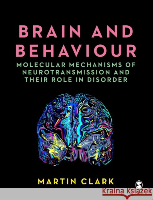 Brain and Behaviour: Molecular Mechanisms of Neurotransmission and Their Role in Disorder Clark, Martin 9781529762808 SAGE Publications Ltd