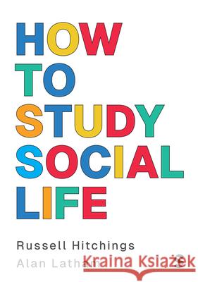 How to Study Social Life Alan Latham 9781529763676 Sage Publications Ltd