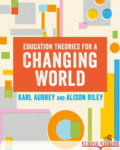 Education Theories for a Changing World Karl Aubrey Alison Riley 9781529764154 SAGE Publications Ltd
