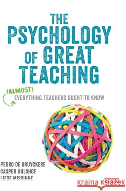 The Psychology of Great Teaching: (Almost) Everything Teachers Ought to Know Pedro D Casper Hulshof Liese Missinne 9781529767513