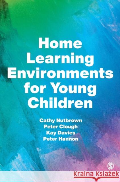 Home Learning Environments for Young Children Cathy Nutbrown Peter Clough Kay Davies 9781529767810