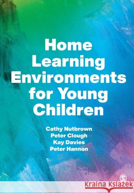 Home Learning Environments for Young Children Cathy Nutbrown Peter Clough Kay Davies 9781529767827