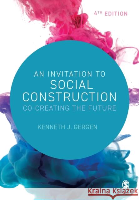 An Invitation to Social Construction: Co-Creating the Future Gergen, Kenneth J. 9781529777789