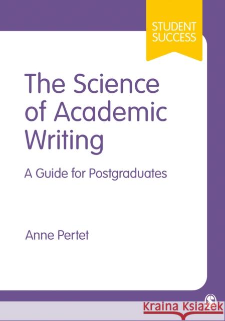 The Science of Academic Writing: A Guide for Postgraduates Anne Pertet 9781529779929 Sage Publications Ltd