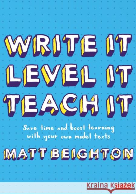 Write It Level It Teach It: Save Time and Boost Learning with Your Own Model Texts Beighton, Matt 9781529781533 SAGE Publications Ltd