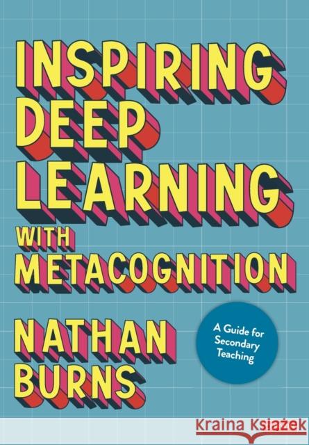 Inspiring Deep Learning with Metacognition: A Guide for Secondary Teaching Nathan Burns 9781529789713 Sage Publications Ltd