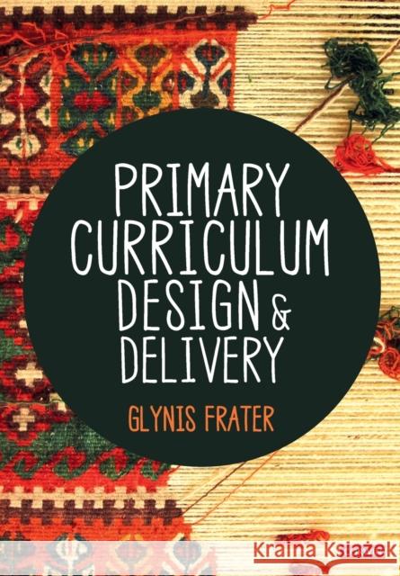 Primary Curriculum Design and Delivery Glynis Frater 9781529789928 Sage Publications Ltd