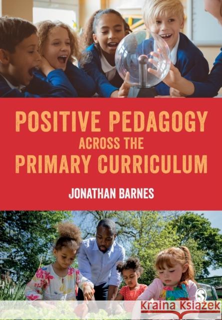 Positive Pedagogy across the Primary Curriculum Jonathan Barnes 9781529795035