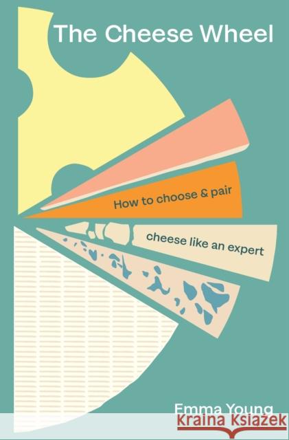 The Cheese Wheel: How to choose and pair cheese like an expert Emma Young 9781529903652 Ebury Publishing