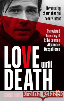 Love Until Death: The twisted true story of killer conman Alexandre Despallieres Chris Hutchins 9781529903751