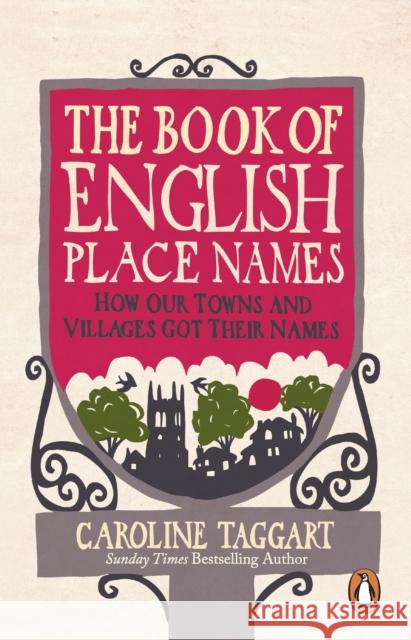 The Book of English Place Names: How Our Towns and Villages Got Their Names Caroline Taggart 9781529907759 Ebury Publishing