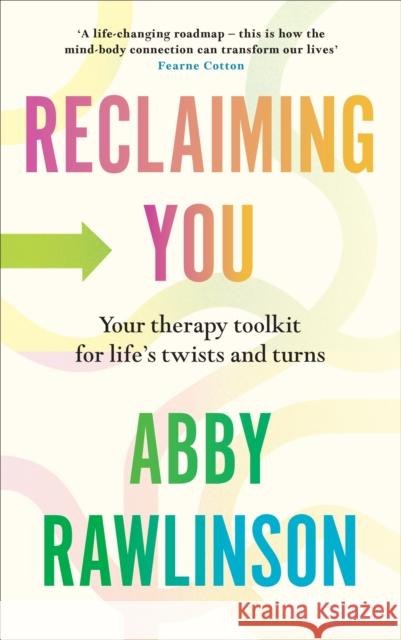 Reclaiming You: Your Therapy Toolkit for Life’s Twists and Turns Abby Rawlinson 9781529908688 Ebury Publishing