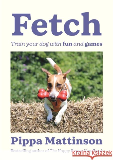 Fetch: Train your Dog with Fun and Games Pippa Mattinson 9781529909173 Ebury Press