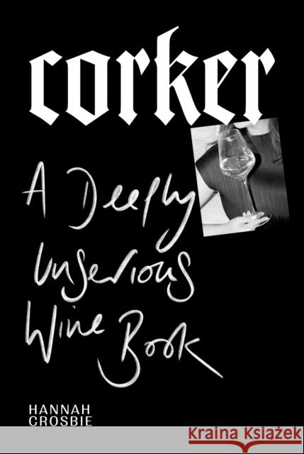 Corker: A Deeply Unserious Wine Book Hannah Crosbie 9781529913163