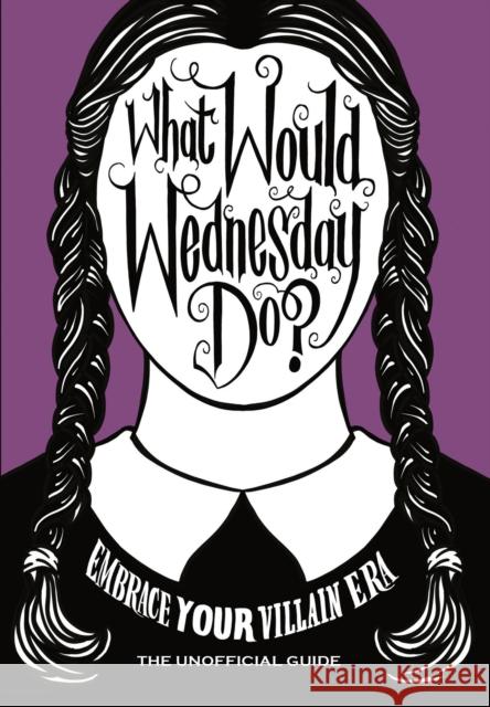 What Would Wednesday Do?: Embrace your villain era and thrive Pop Press 9781529915471 Ebury Publishing