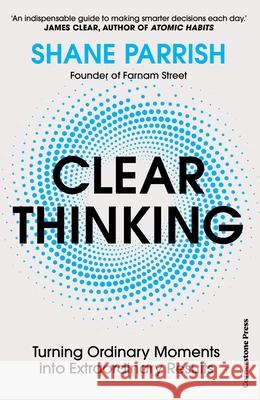 Clear Thinking: Turning Ordinary Moments into Extraordinary Results Shane Parrish 9781529915945 Cornerstone