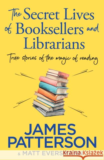 The Secret Lives of Booksellers & Librarians: True stories of the magic of reading James Patterson 9781529918892 Cornerstone