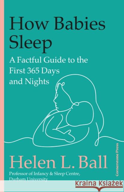 How Babies Sleep: A Factful Guide to the First 365 Days and Nights Professor Helen L. Ball 9781529918939