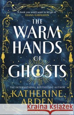 The Warm Hands of Ghosts: the sweeping new novel from the international bestselling author Katherine Arden 9781529920031