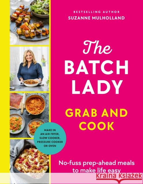 The Batch Lady Grab and Cook: No-fuss prep-ahead meals to make life easy Suzanne Mulholland 9781529922028 Ebury Publishing