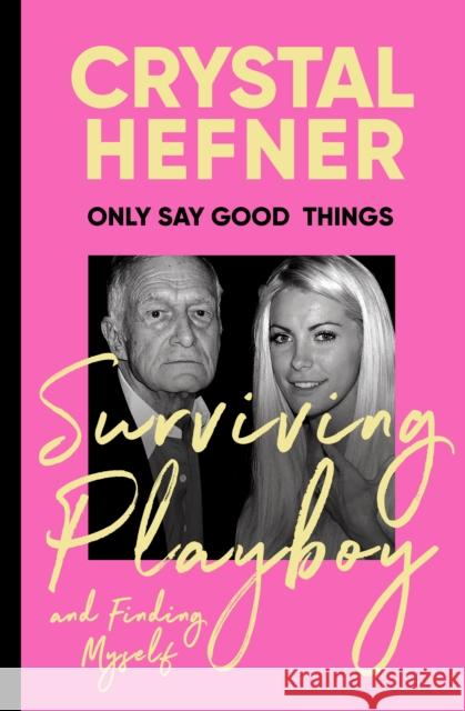 Only Say Good Things: Surviving Playboy and finding myself Crystal Hefner 9781529923681 Ebury Publishing