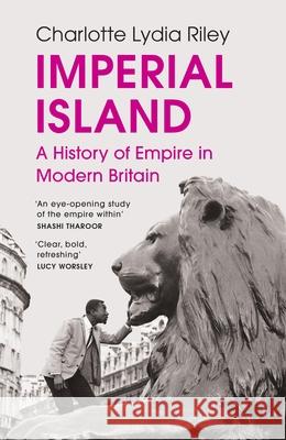 Imperial Island: A History of Empire in Modern Britain Charlotte Lydia Riley 9781529923803