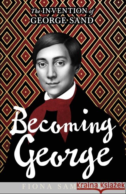 Becoming George: The Invention of George Sand Fiona Sampson 9781529924336