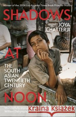 Shadows At Noon: The South Asian Twentieth Century Joya Chatterji 9781529925555