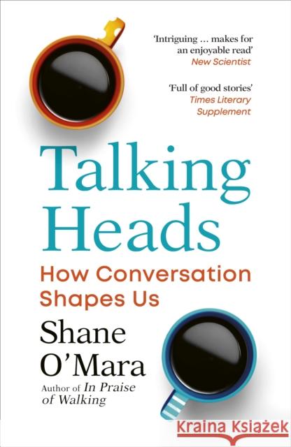 Talking Heads: How Conversation Shapes Us Shane O'Mara 9781529925579 Vintage Publishing