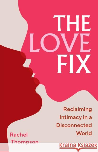 The Love Fix: Reclaiming Intimacy in a Disconnected World Rachel Thompson 9781529927955