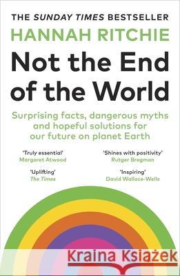 Not the End of the World: Surprising facts, dangerous myths and hopeful solutions for our future on planet Earth Hannah Ritchie 9781529931242 Vintage Publishing