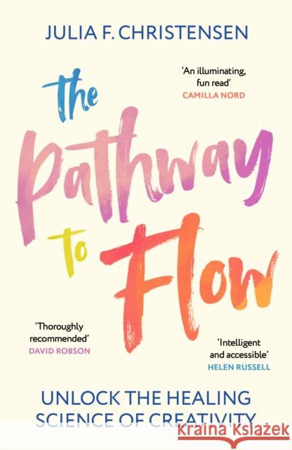 The Pathway to Flow: Unlock the Healing Science of Creativity Julia F. Christensen 9781529931808