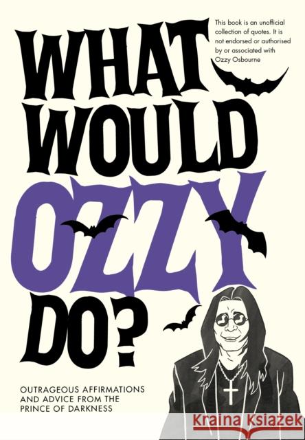 What Would Ozzy Do?: Outrageous affirmations and advice from the prince of darkness Pop Press 9781529933284