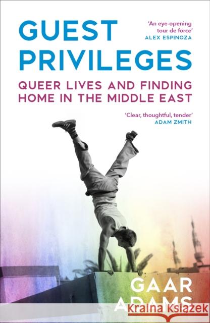 Guest Privileges: Queer Lives and Finding Home in the Middle East Gaar Adams 9781529933604 Random House