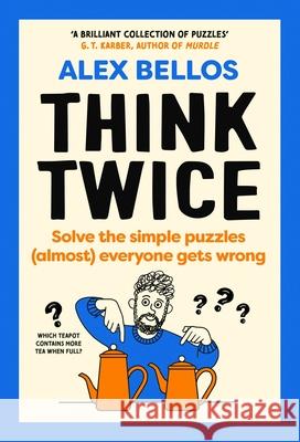 Think Twice: Solve the Simple Puzzles (Almost) Everyone Gets Wrong Alex Bellos 9781529934793 Random House