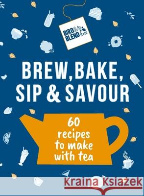 Bird & Blend’s Brew, Bake, Sip & Savour: 60 recipes to make with tea Bird & Blend Tea Co 9781529937398 Ebury Publishing