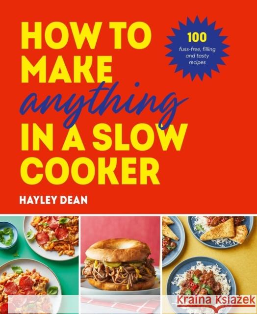 How to Make Anything in a Slow Cooker: 100 fuss-free, filling and tasty recipes Hayley Dean 9781529937992 Ebury Publishing