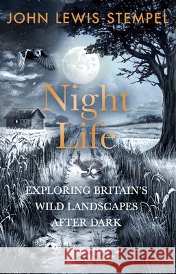Night Life: Walking Britain’s wild landscapes after dark John Lewis-Stempel 9781529938159 Transworld Publishers Ltd
